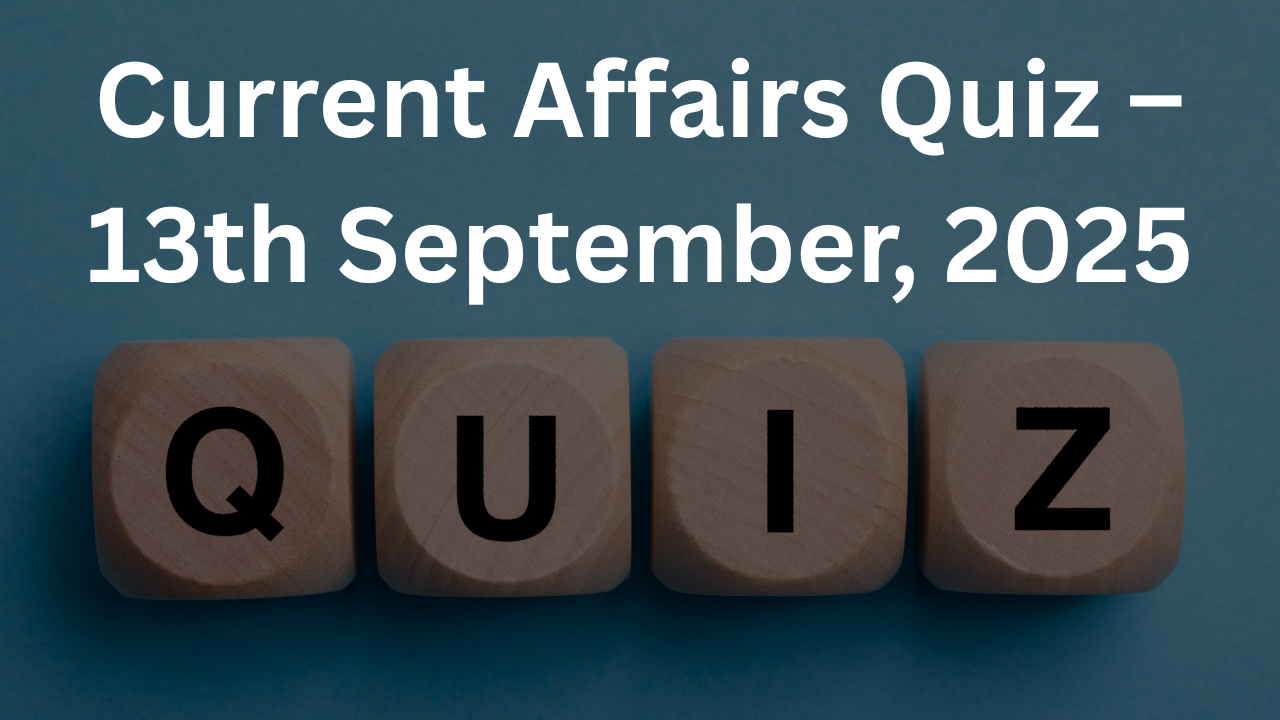 Current Affairs Quiz – 13th September, 2025