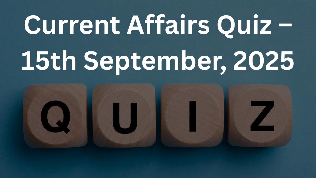 Current Affairs Quiz – 15th September, 2025