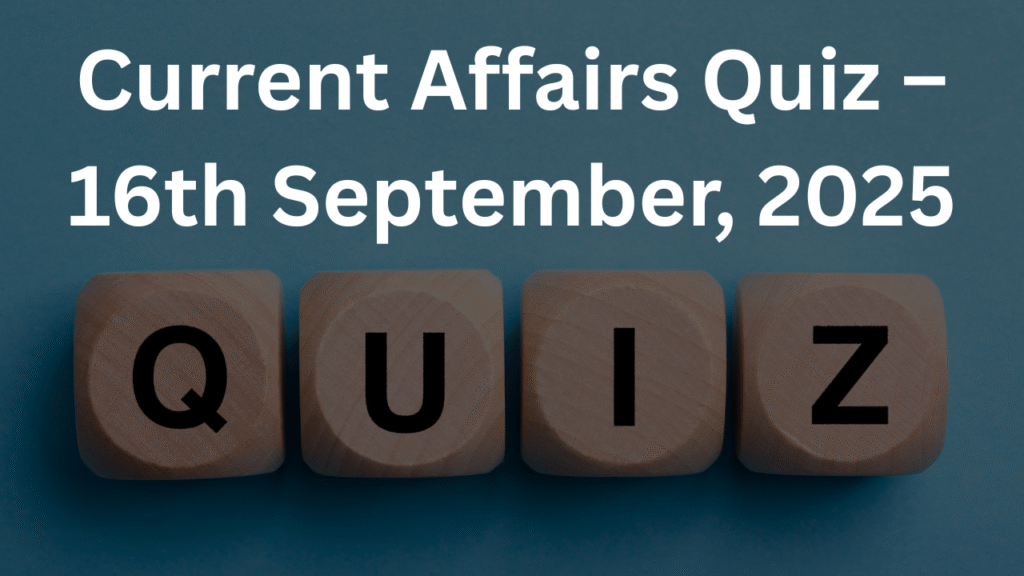 Current Affairs Quiz – 16th September, 2025