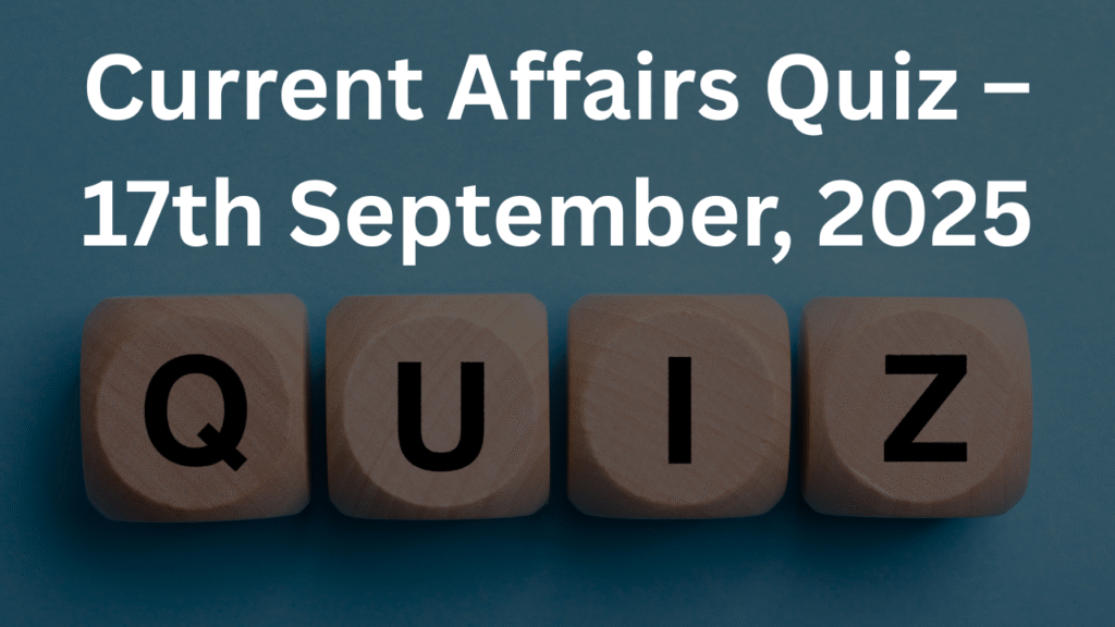 Current Affairs Quiz – 17th September, 2025