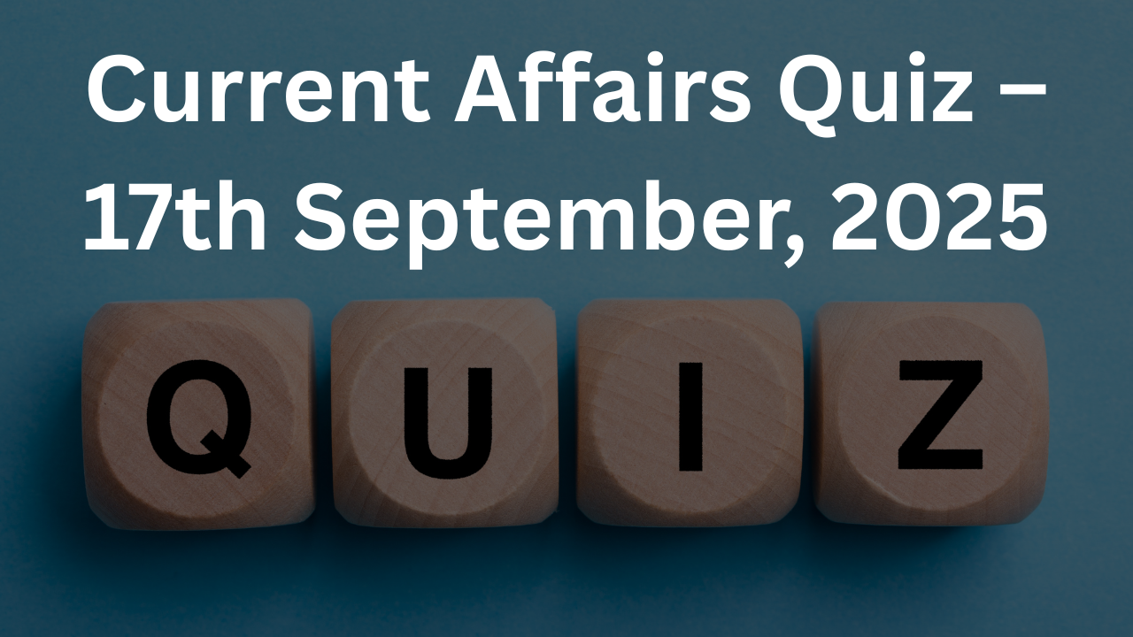 Current Affairs Quiz – 17th September, 2025