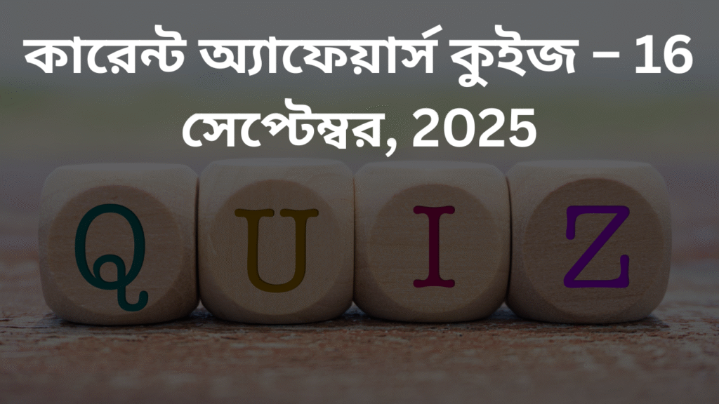 কারেন্ট অ্যাফেয়ার্স কুইজ – 16 সেপ্টেম্বর, 2025