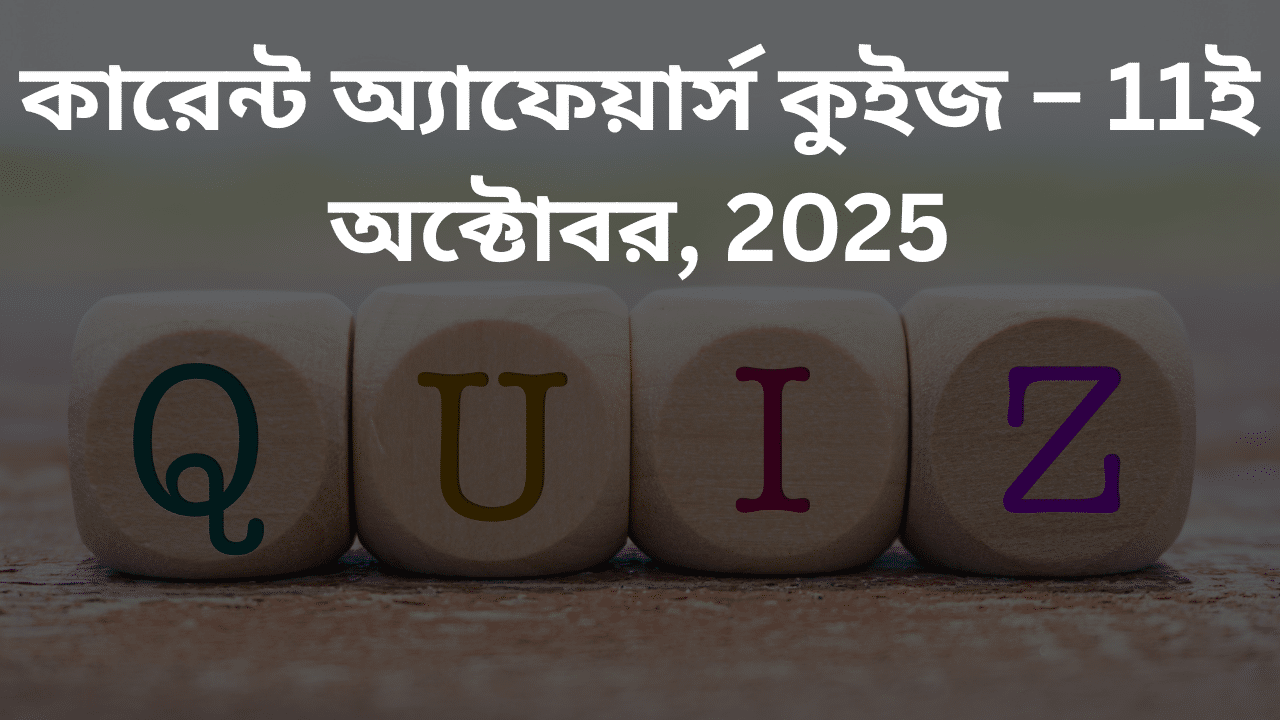 কারেন্ট অ্যাফেয়ার্স কুইজ – 11ই অক্টোবর, 2025