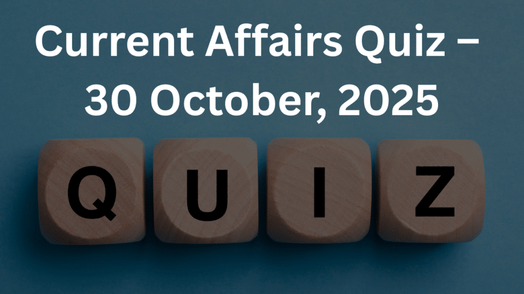 Current Affairs Quiz – 30 October, 2025