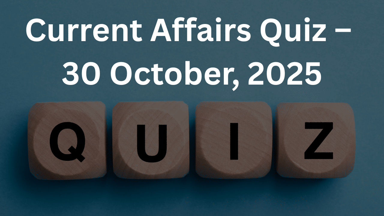 Current Affairs Quiz – 30 October, 2025